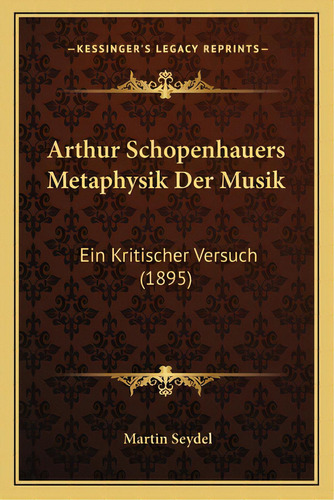 Arthur Schopenhauers Metaphysik Der Musik: Ein Kritischer Versuch (1895), De Seydel, Martin. Editorial Kessinger Pub Llc, Tapa Blanda En Inglés