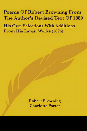 Poems Of Robert Browning From The Author's Revised Text Of 1889: His Own Selections With Addition..., De Browning, Robert. Editorial Kessinger Pub Llc, Tapa Blanda En Inglés