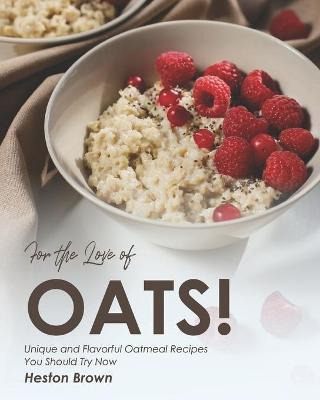 Libro For The Love Of Oats! : Unique And Flavorful Oatmea...