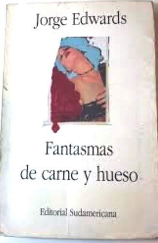 Fantasmas De Carne Y Hueso. Jorge Edwards,