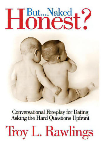 But Naked...honest?: Conversational Foreplay For Dating Asking The Hard Questions Upfront, De Rawlings, Troy L.., Vol. 1. Editorial Pf & Assoc, Tapa Blanda En Inglés