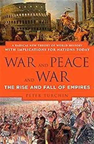 War And Peace And War: The Rise And Fall Of Empires / Turchi