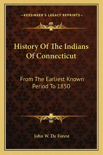 History Of The Indians Of Connecticut: From The Earliest Known Period To 1850, De De Forest, John W.. Editorial Kessinger Pub Llc, Tapa Blanda En Inglés