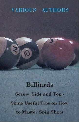Billiards - Screw, Side And Top - Some Useful Tips On How To Master Spin Shots, De Various. Editorial Read Books, Tapa Blanda En Inglés