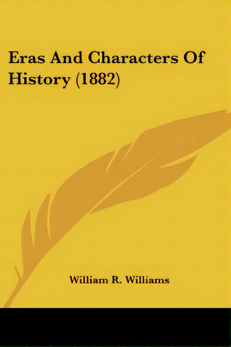 Eras And Characters Of History (1882), De Williams, William R.. Editorial Kessinger Pub Llc, Tapa Blanda En Inglés