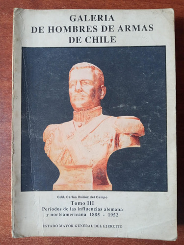 Galería De Hombres De Armas De Chile. Tomo Iii. 1885-1952