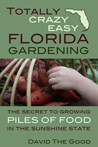 Totally Crazy Easy Florida Gardening The Secret To Growing P