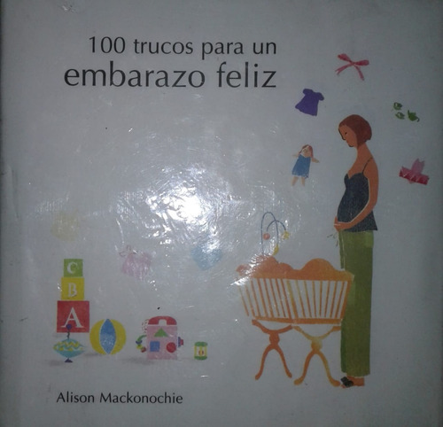 100 Trucos Para Un Embarazo Feliz - Alison Mackonochie *