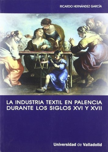 Industria Textil En Palencia Durante Los Siglos Xvi Y Xvii L