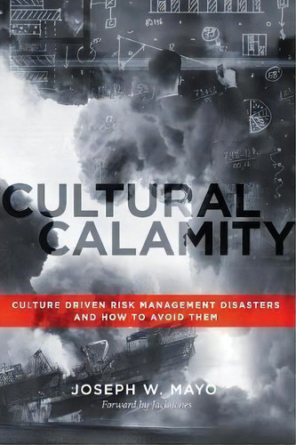Cultural Calamity : Culture Driven Risk Management Disasters And How To Avoid Them, De Joseph W Mayo. Editorial Milton Chadwick And Waters Publishing, Tapa Blanda En Inglés