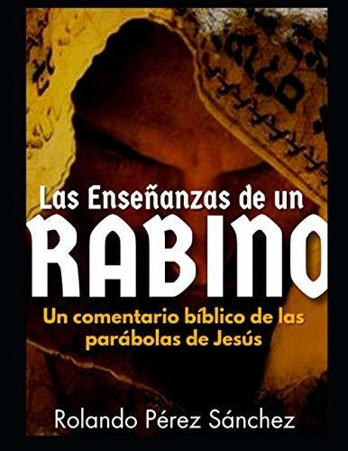 Las Enseñanzas De Un Rabino: Un Comentario Bíblico De Las Pa