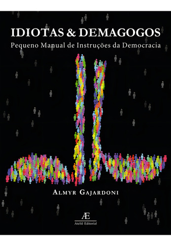Idiotas & Demagogos: Pequeno Manual de Instruções de Democracia, de Gajardoni, Almyr. Editorial Ateliê Editorial Ltda - EPP, capa mole em português, 2002