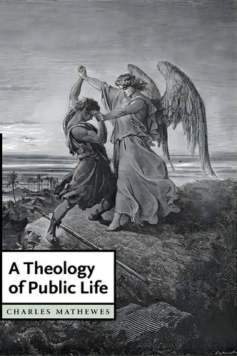 Cambridge Studies In Christian Doctrine: A Theology Of Public Life Series Number 17, De Charles T. Mathewes. Editorial Cambridge University Press, Tapa Dura En Inglés