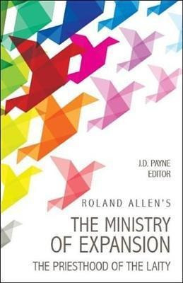 Roland Allen's The Ministry Of Expansion : The Priesthood...