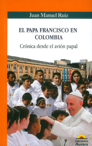 El Papa Francisco en Colombia: Crónica desde el avión pap, de Juan Manuel Ruiz. Serie 9585402188, vol. 1. Editorial Ediciones Aurora, tapa blanda, edición 2017 en español, 2017