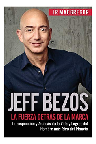 Jeff Bezos: La Fuerza Detrs De La Marca: Introspeccin Y An