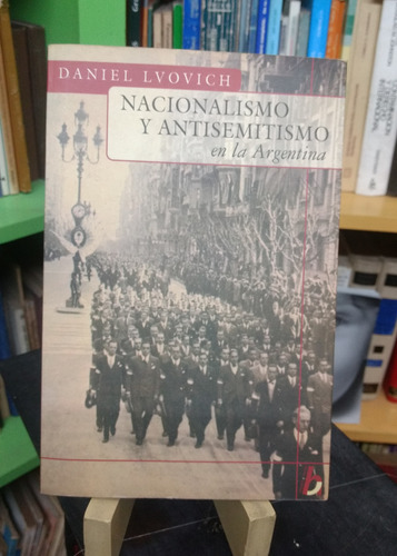 Nacionalismo Y Antisemitismo En La Argentina- Daniel Lvovich