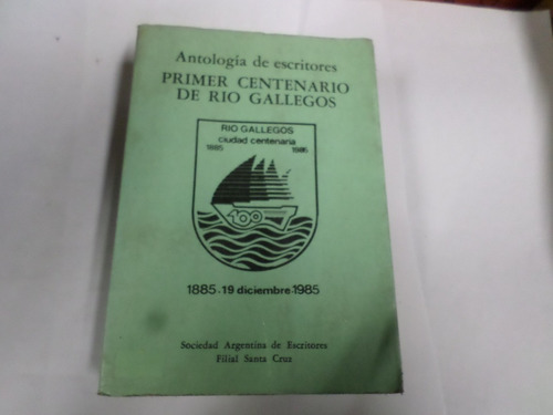 Primer Centenario De Rìos Gallegos -antologìa De Escritores 