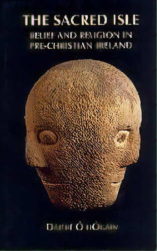The Sacred Isle - Belief And Religion In Pre-christian Ireland, De Daithi O Hogain., Vol. 1. Editorial Boydell & Brewer Ltd, Tapa Blanda En Inglés