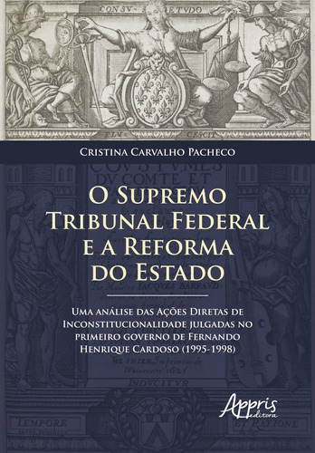 O supremo tribunal federal e a reforma do estado: uma análise das ações diretas de inconstitucionalidade julgadas no primeiro governo de fernando henrique cardoso (1995-1998), de Pacheco, Cristina Carvalho. Appris Editora e Livraria Eireli - ME, capa mole em português, 2018