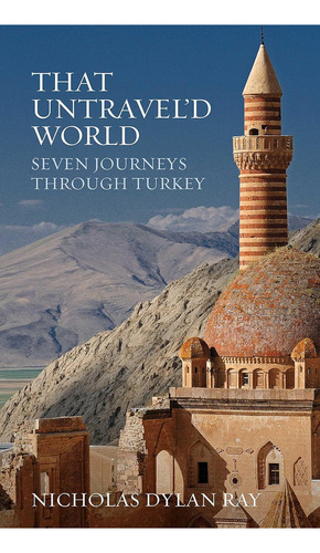 That Untravelød World: Seven Journeys Through Turkey, De Dylan Ray, Nicholas. Editorial Interlink Books, Tapa Blanda En Inglés