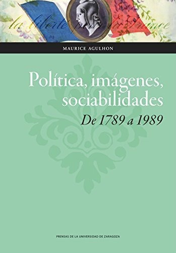 Política, Imágenes, Sociabilidades : De 1789 A 1989, De Maurice Agulhon. Editorial Prensas De La Universidad De Zaragoza, Tapa Blanda En Español, 2016