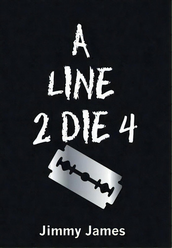 A Line 2 Die 4, De Jimmy James. Editorial Iuniverse, Tapa Dura En Inglés