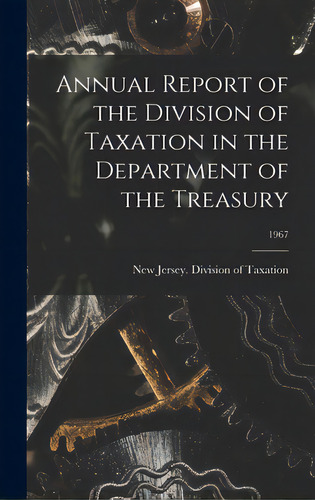 Annual Report Of The Division Of Taxation In The Department Of The Treasury; 1967, De New Jersey Division Of Taxation. Editorial Hassell Street Pr, Tapa Dura En Inglés