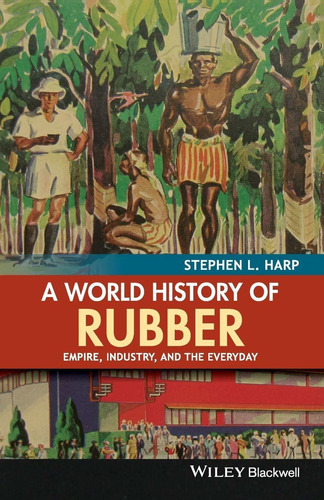 Libro A World History Of Rubber: Empire, Industry, And The