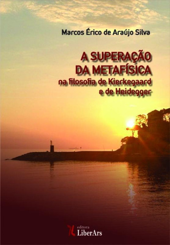 Supeeração Da Metafísica Na Filosofia Kierkegaard E De He, De Marco Erico De Araujo. Editora Liber Ars, Capa Mole Em Português