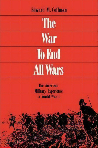 The War To End All Wars, De Edward M. Coffman. Editorial University Press Kentucky, Tapa Blanda En Inglés