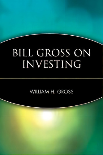 Bill Gross On Investing, De William H. Gross. Editorial John Wiley & Sons Inc, Tapa Blanda En Inglés