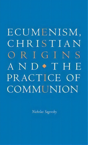 Ecumenism, Christian Origins And The Practice Of Communion, De Nicholas Sagovsky. Editorial Cambridge University Press, Tapa Dura En Inglés