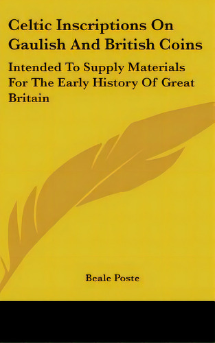 Celtic Inscriptions On Gaulish And British Coins: Intended To Supply Materials For The Early Hist..., De Poste, Beale. Editorial Kessinger Pub Llc, Tapa Dura En Inglés