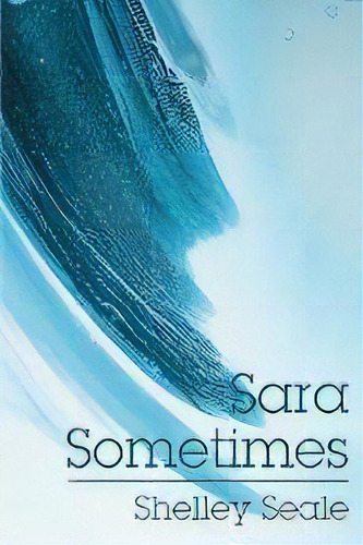 Sara Sometimes, De Shelley Seale., Vol. 1. En Inglés