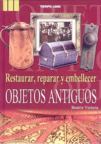 Restaurar, Reparar Y Embellecer Objetos Antiguos - Beatriz V