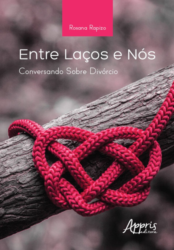 Entre laços e nós: conversando sobre divórcio, de Rapizo, Rosana. Appris Editora e Livraria Eireli - ME, capa mole em português, 2019