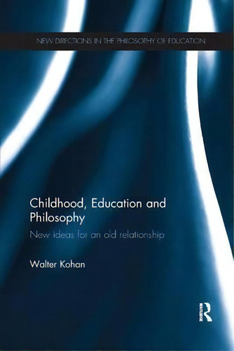 Childhood, Education And Philosophy, De Walter Kohan. Editorial Taylor Francis Ltd, Tapa Blanda En Inglés