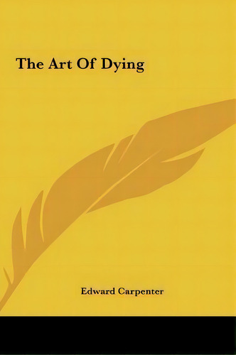 The Art Of Dying, De Edward Carpenter. Editorial Kessinger Publishing, Tapa Dura En Inglés