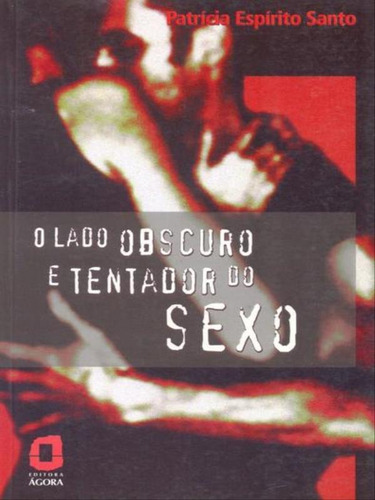 O Lado Obscuro E Tentador Do Sexo, De Santo, Patricia Espirito. Editora Ágora, Capa Mole, Edição 1ª Edição - 2004 Em Português