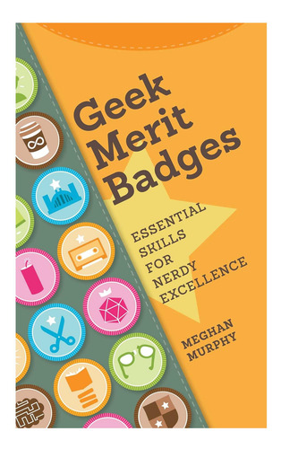 Livro: Geek Merit Badges: Essential Skills For Nerdy Excellence