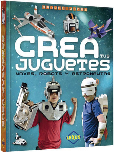 Libro Crea Tus Juguetes, Robots, Naves, Astronautas