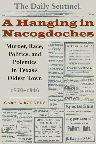 A Hanging In Nacogdoches: Murder, Race, Politics, And Polemics In Texas's Oldest Town, 1870-1916, De Borders, Gary B.. Editorial Univ Of Texas Pr, Tapa Blanda En Inglés