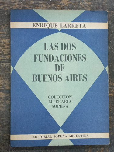 Las Dos Fundaciones De Buenos Aires * Enrique Larreta * 1965