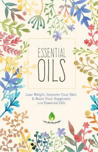 Essential Oils : Lose Weight, Improve Your Skin & Boost Your Happiness, De Cure For The People. Editorial Createspace Independent Publishing Platform, Tapa Blanda En Inglés