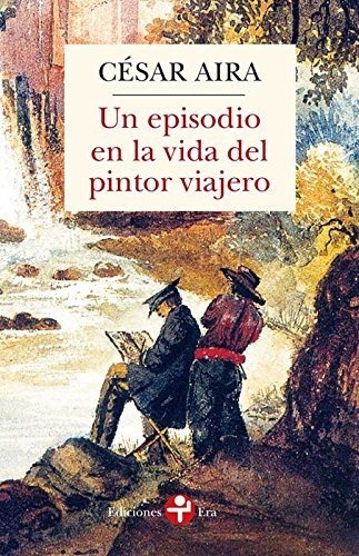 Libro : Un Episodio En La Vida Del Pintor Viajero - Cesar..