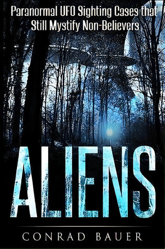 Aliens : Paranormal Ufo Sighting Cases That Still Mystify Non-believers, De Rad Bauer. Editorial Createspace Independent Publishing Platform, Tapa Blanda En Inglés