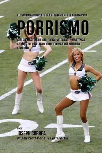 El Programa Completo De Entrenamiento De Fuerza Para Porrismo, De Corre (atleta Profesional Y Entrenador). Editorial Createspace Independent Publishing Platform, Tapa Blanda En Español