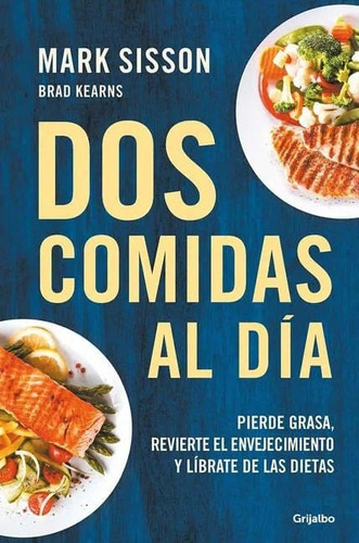 Dos Comidas Al Día Pierde Grasa, Revierte El Envejecimiento Y Líbrate De Las Dietas, De Mark Sisson. Editorial Grijalbo, Tapa Blanda En Español, 2022