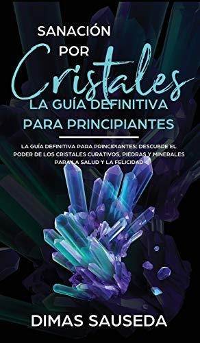 Libro : Sanacion Por Cristales - La Guia Definitiva Para...